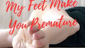 My Feet Make You Premature