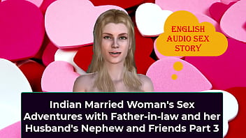 Indian Married Woman&#039_s Sex Adventures with Father-in-law and her Husband&#039_s Nephew and Friends Part 3 - English Audio Sex Story