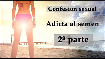 Confesi&oacute_n sexual: Adicta al semen 2. Audio en espa&ntilde_ol.