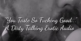 You taste... So fucking good. Erotic audio