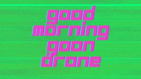 Good Morning Goon Drone
