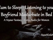 [M4F] Cum to Bed - Listening to your Boyfriend Masturbate Next to you in Bed - Erotic Audio fr Women