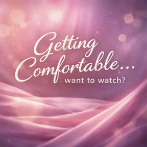 Getting Comfortable…. Want to Watch?