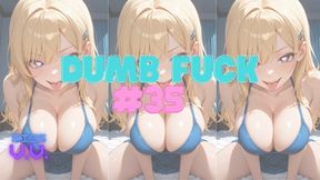 DUMB FUCK #35