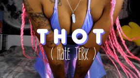 THOT ( Hate Jerk )