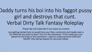 Daddy turns his boi ino a faggot girl and uses that boi cunt pussy. Verbal Fantasy Dirty Talk Role