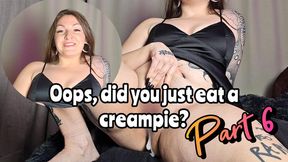 Oops, did you just eat a creampie? Part 6 WMV
