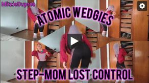Atomic Wedgies - Step-mom lost control