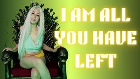 I Am All You Have Left