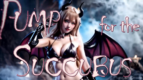 PUMP for the SUCCUBUS!
