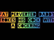 MasturbaBULL - Fat kinky Daddy Strokes His Cock With a Cockring