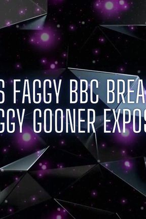 Matty&#039;s Faggy BBC Breakdown - Faggy Gooner Exposed!