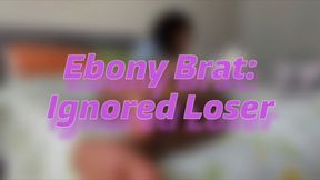 ebony brat: pov ignored loser