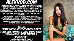 Hotkinkyjo in sexy green dress fuck her ass with long dildo from sinnovator, anal fisting &amp_ prolapse