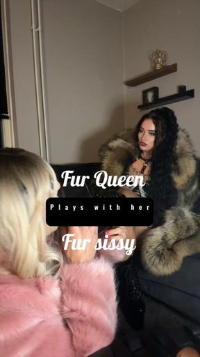 Fur Queen plays with her fur sissy