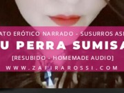 TU PERRA SUMISA | RELATO ERÓTICO BDSM | SUSURROS ASMR | VOZ ARGENTINA