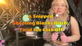 A Snipped Shooting Blanks Bitch: Twist the Cock Off