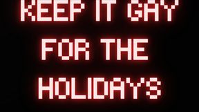 KEEP IT GAY FOR THE HOLIDAYS