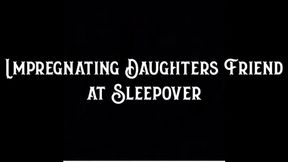 Impregnating Step-Daughters Friend at Sleepover