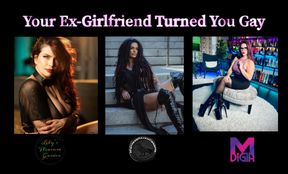 YOUR EX-GIRLFRIEND TURNED YOU GAY