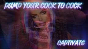 PUMP YOUR COCK TO COCK-CAPTIVATE