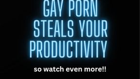 Gay porn steals your productivity!