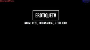 erotique entertainment - threesome jordana heat and eric john team up to make naomi west cum multiple times on erotiquetvlive