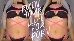 Ruin Your Life For PORN