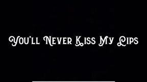 You’ll Never Kiss My Lips