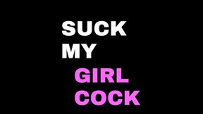 SUCK MY GIRL COCK