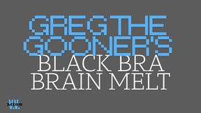 GREG THE GOONERS BLACK BRA BRAIN MELT