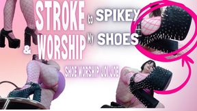 STROKE AND WORSHIP TO MY SPIKEY SHOES JOE