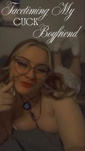Facetiming My Cuck Boyfriend