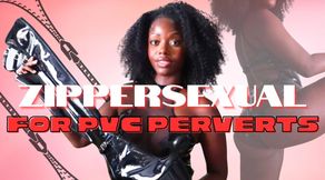 Zippersexual for PVC Perverts