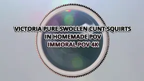 Victoria Pure Swollen Shaved Cunt Squirts in Homemade POV - Immoral POV 4K