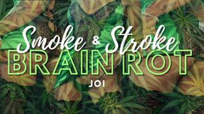 Smoke & Stroke until you BrainRot
