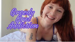 Greedy Brat Addiction