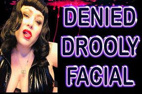 DENIED DROOLY FACIAL