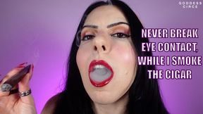 NEVER BREAK EYE CONTACT, WHILE I SMOKE THE CIGAR