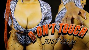 Don't Touch. Just Cum