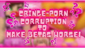 CRINGEPORN Corruption to Make Betas Worse!