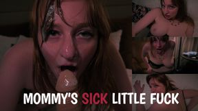 Mommy's SICK Little Fuck