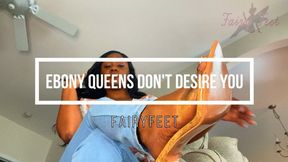 Ebony Queens Don't Desire You!