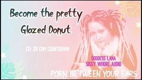 AUDIO ONLY - Become the pretty glazed donut you sissy whore cum countdown and CEI included