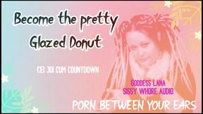 AUDIO ONLY - Become the pretty glazed donut you sissy whore cum countdown and CEI included