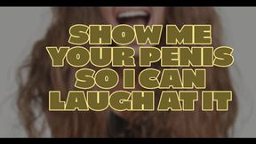 Show me your penis so I can laugh at you