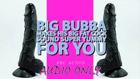 Big Bubba Makes his Big Fat Black Cock Sound Yummy For you
