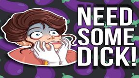 Need Some Dick!