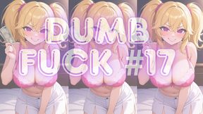 DUMB FUCK #17