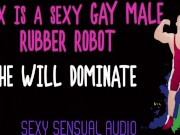 Alex is a sexy gay Robot and HE WILL DOMINATE YOU